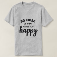faça mais do que faz você feliz camiseta feliz