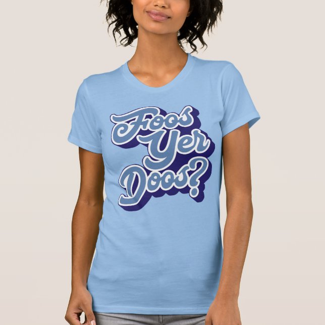Foos Yer Doos? Camiseta Doric Dialect, Escocês (Frente)