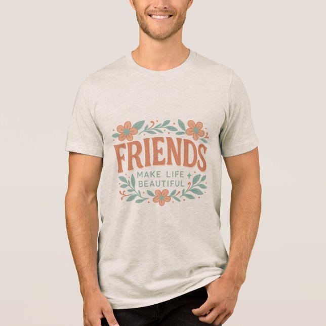 Friends Make Life Beautiful Unisex T-Shirt – Flora (Frente)