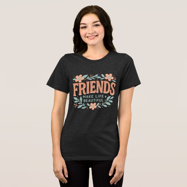 Friends Make Life Beautiful Women’s T-Shirt – Soft (Frente Completa)
