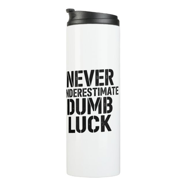 Garrafa Térmica "Never Underestimate Dumb Luck" Saying (Rotação à direita)