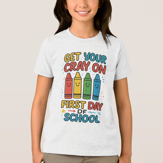 Get Your Cray On First Day Of School girls (Frente)