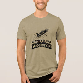 Gravity Is Just Suggestion Pilot Humor Tee
