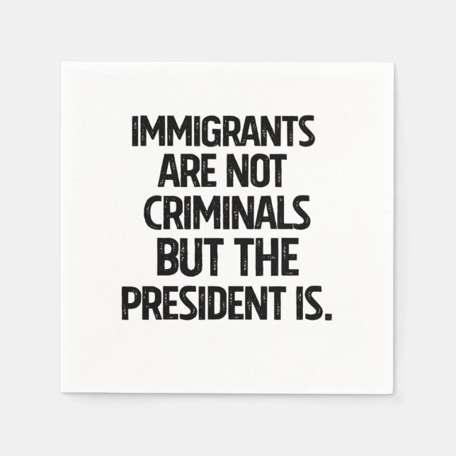 Guardanapo De Papel Immigrants Are Not Criminials But the President Is (Frente)
