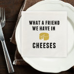 Guardanapo De Papel What a Friend We Have in Cheeses<br><div class="desc">These funny,  retro-style cocktail napkins will add a little dose of foodie humor to your next wine and cheese or cocktail party. Design features "What a Friend We Have in Cheeses" in black block lettering with a yellow cheese wheel illustration.</div>