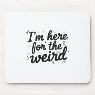 I’m Here for the Weird Funny Quote Mouse Pad
