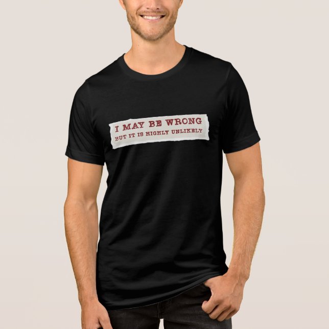 I May Be Wrong But It Is Highly Unlikely T-Shirt (Frente)