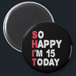 Imã 15th Birthday So Happy I'm 15 Today Gift Funny<br><div class="desc">happy, sarcastic, birthday, giftidea, fathersday, funny, yearsold, mom, , humor, family</div>