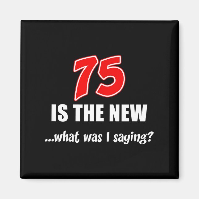Imã 75 Is The New What Was I Saying Funny Joke  (Frente)