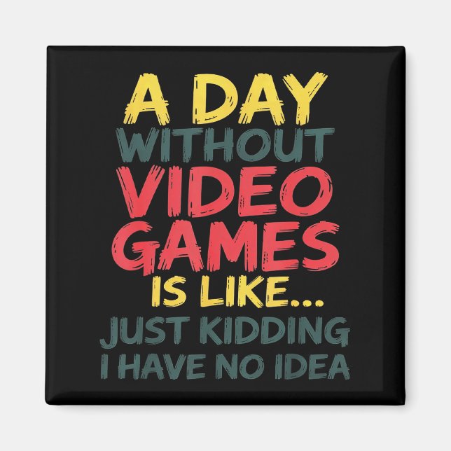 Imã A Day Without Video Games Just Kidding No Idea Gam (Frente)