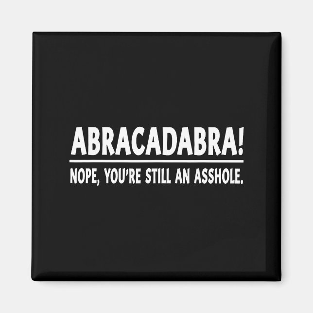 Imã Abracadabra Nope You're Still An Hole Funny Quotes (Frente)