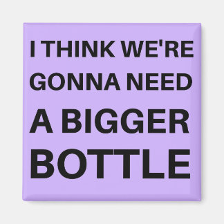 Imã Acho que vamos precisar de uma garrafa maior