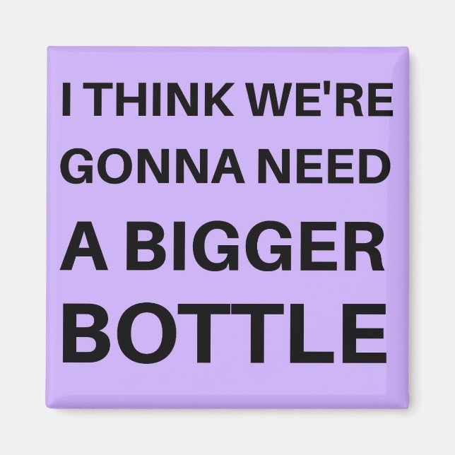 Imã Acho que vamos precisar de uma garrafa maior (Frente)