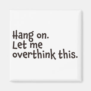 Imã Aguente firme. Deixe-me pensar demais.