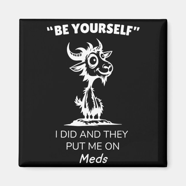 Imã Be Yourself I Did And They Put Me On Meds Funny Go (Frente)