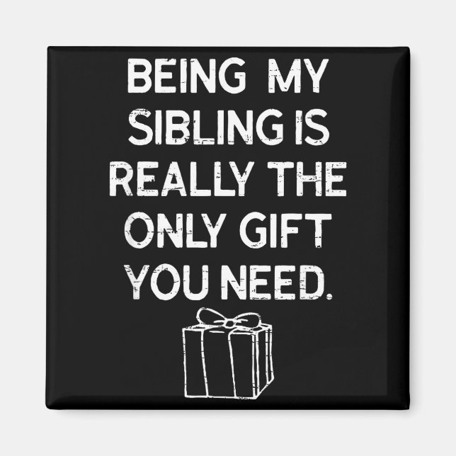 Imã Being My Sibling Is Really The Only Gift You Need  (Frente)