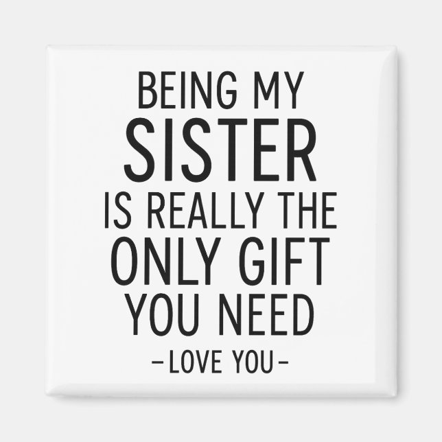 Imã Being My Sister Is the Only Gift You Need Design  (Frente)