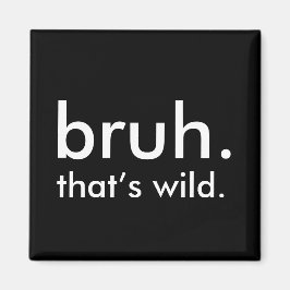 Imã Black & White Funny Quote, bruh. isso é selvagem.