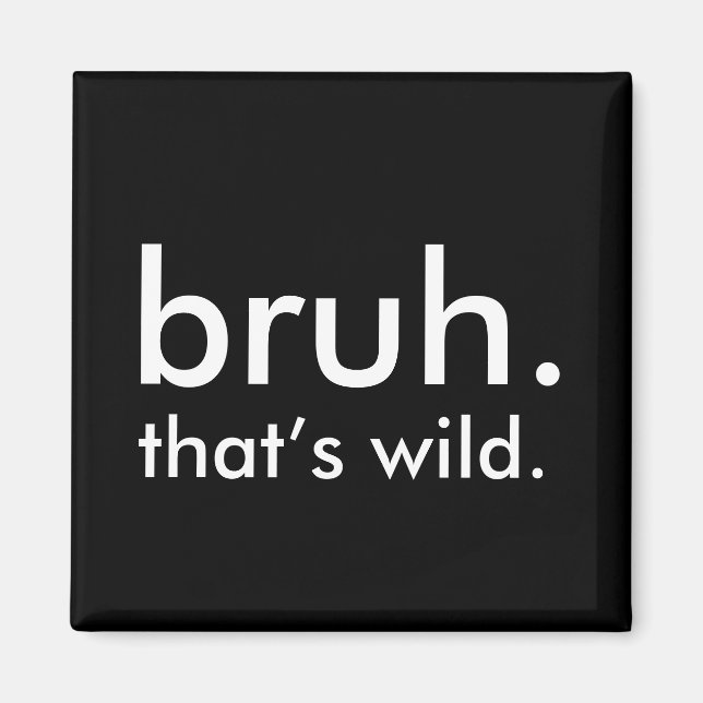 Imã Black & White Funny Quote, bruh. isso é selvagem. (Frente)
