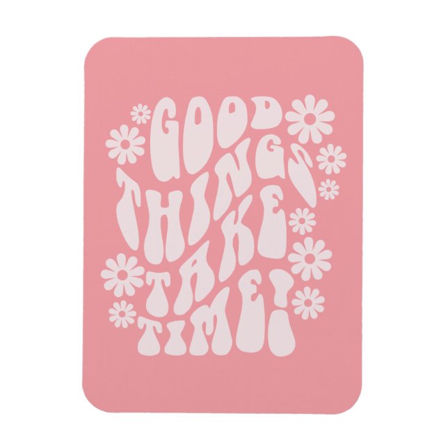 Ímã Boas Coisas Levam Tempo Retrorando Flores (Vertical)