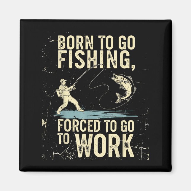 Imã Born To Go Fishing Forced Work Funny Men Women Boy (Frente)