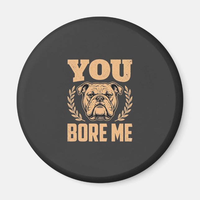 Imã Bulldog Engraçado Você Me Entedia Design (Frente)
