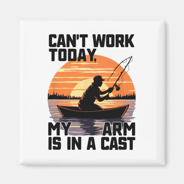 Imã Can't Work Today My Arm Is In A Cast Fishing  (Frente)