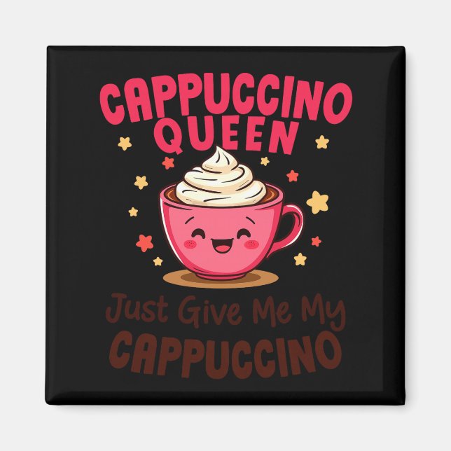Imã Cappuccino Queen, Just Give Me My Cappuccino Coffe (Frente)