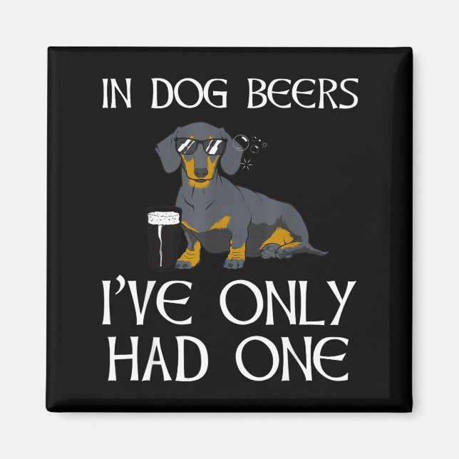 Imã Dachshund Funny Iri-shirt - Dog Beers Only Had One (Frente)