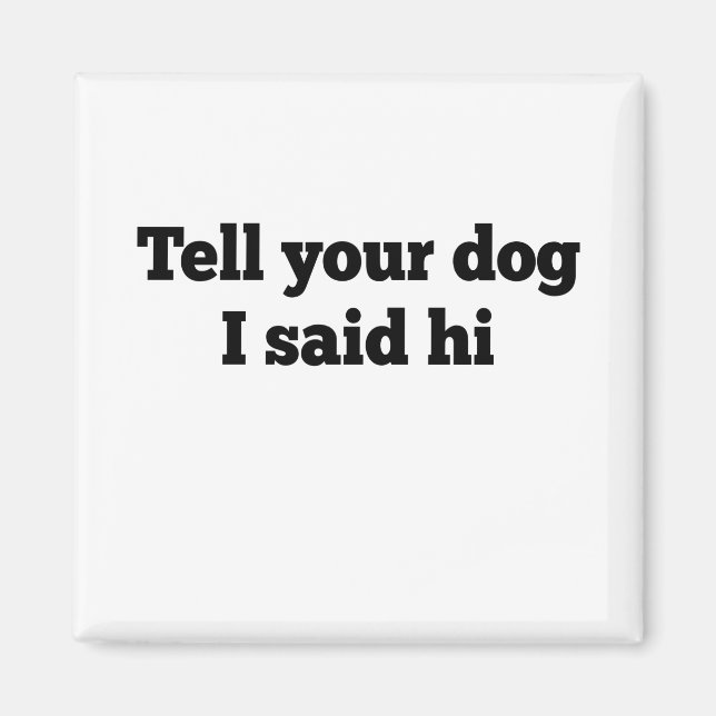 Imã Diga ao seu cachorro que eu disse oi (Frente)