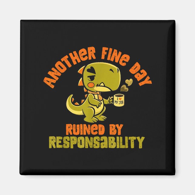 Imã Dinosaur Another Fine Day Ruined By Resnsibility  (Frente)