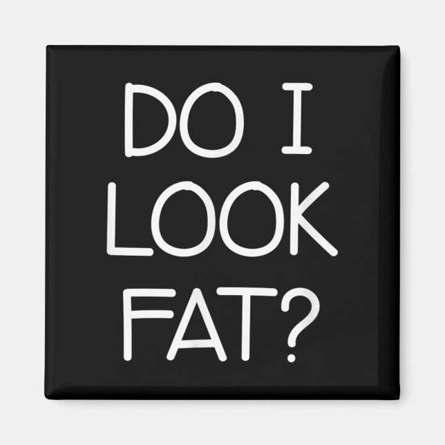 Imã Do I Look Fat, Funny, Jokes, Sarcastic Sayings  (Frente)