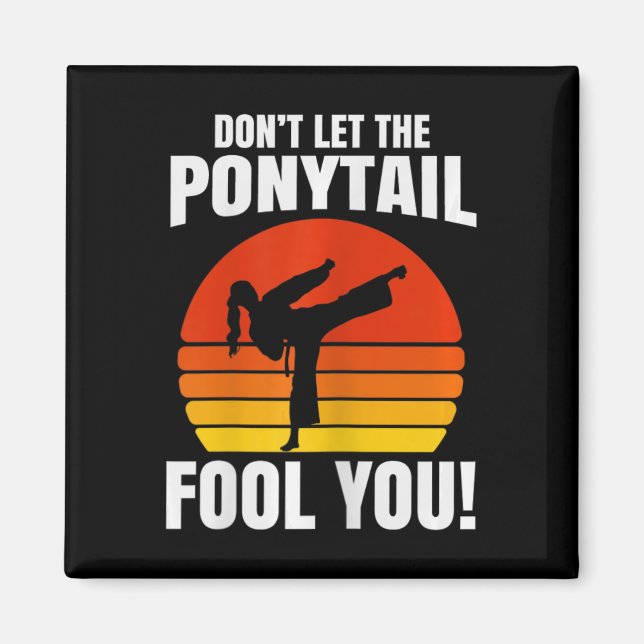Imã Don’t Let The Ponytail Fool You Karate Kick  (Frente)
