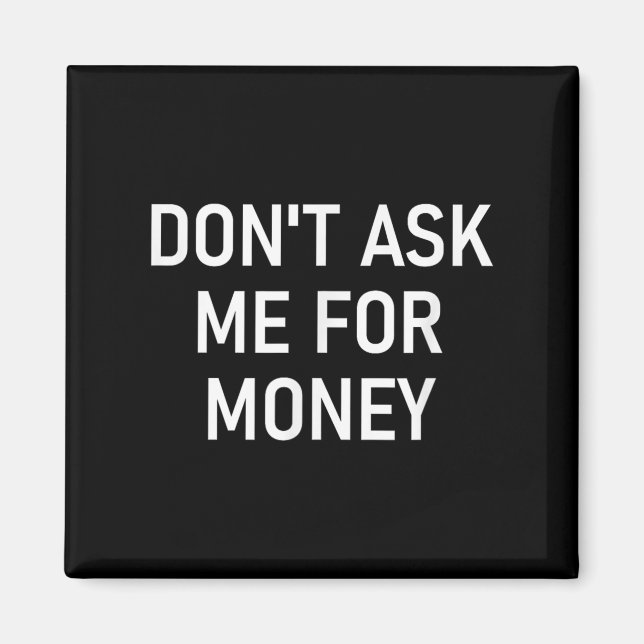 Imã Don't Ask Me For Money, Funny, Jokes, Sarcastic, F (Frente)