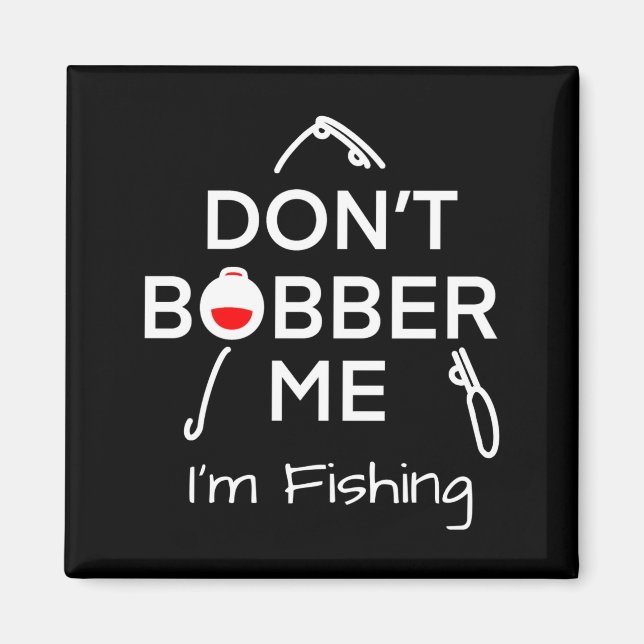 Imã Dont Bobber Me Im Fishing _1  (Frente)