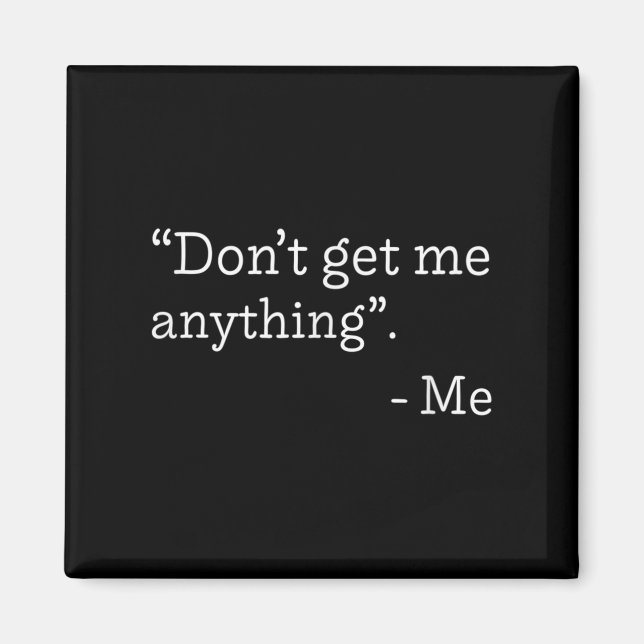 Imã Don't Get Me Anything - Me Quote Holiday Birthday  (Frente)