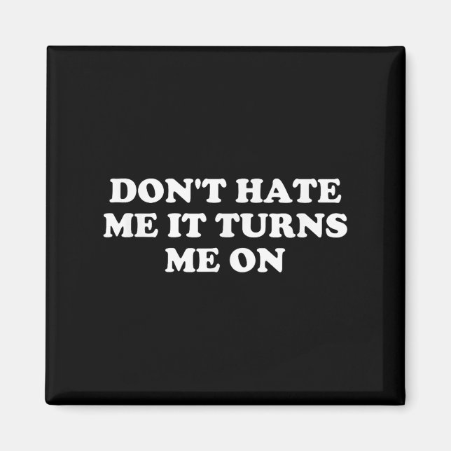 Imã Don't Hate Me It Turns Me On  (Frente)