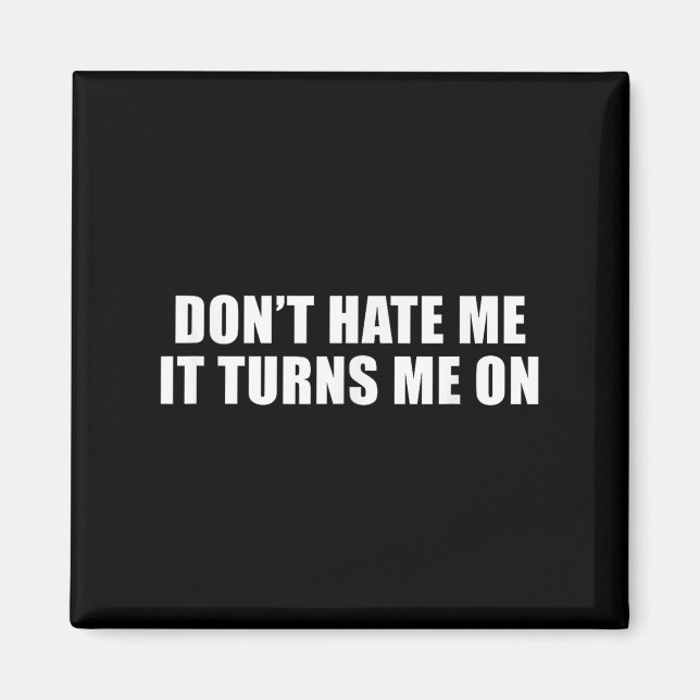 Imã Don't Hate Me It Turns Me On  (Frente)
