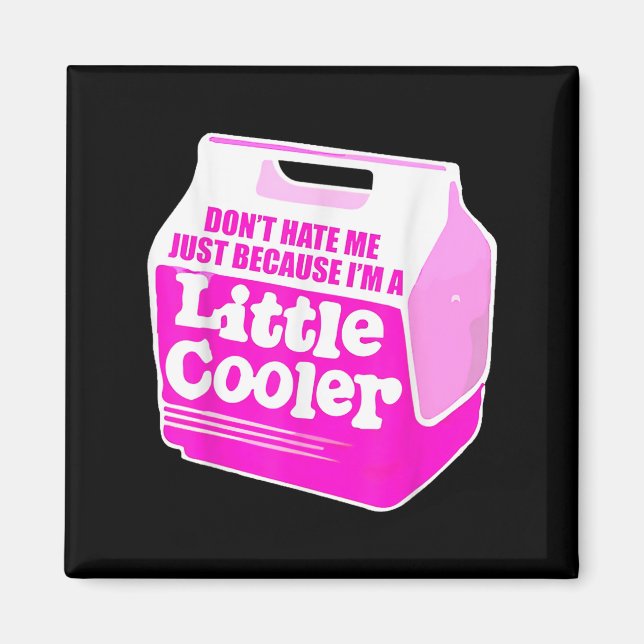 Imã Don't Hate Me Just Because I'm A Little-cooler  (Frente)