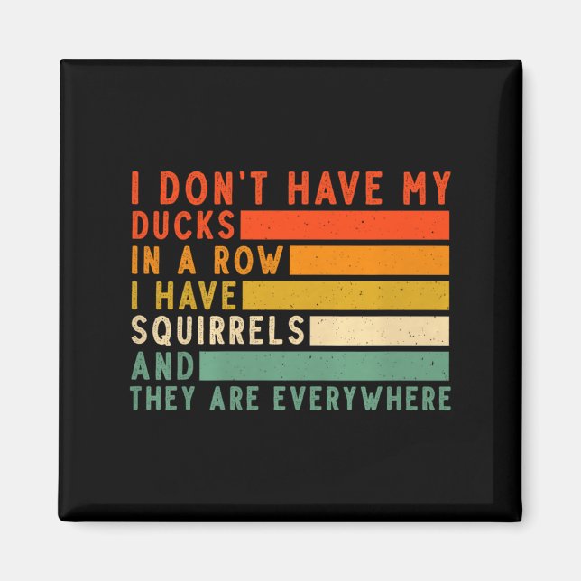 Imã Dont Have Ducks In A Row I Have Squirrels Everywhe (Frente)