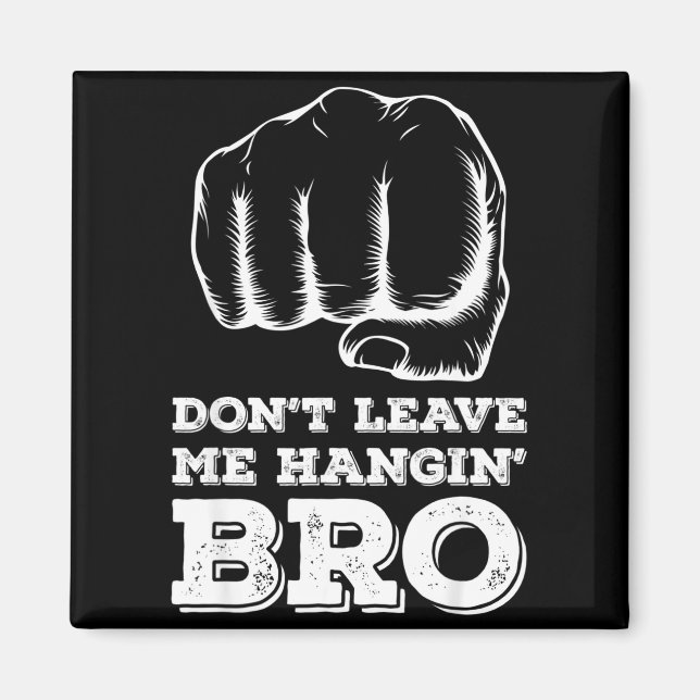 Imã Dont Leave Me Hanging Bro - Fist Bump  (Frente)