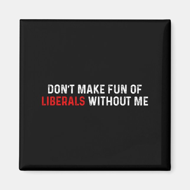 Imã Don't Make Fun Of Liberals Without Me Funny (2 Sid (Frente)