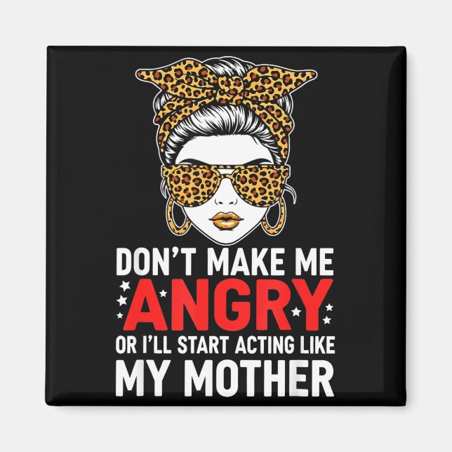 Imã Don't Make Me Angry Or I'll Start Acting Like My M (Frente)