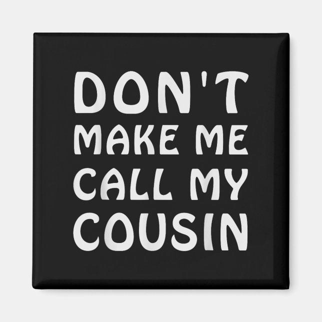 Imã Don't Make Me Call My Cousin Funny Cousins Crew Si (Frente)