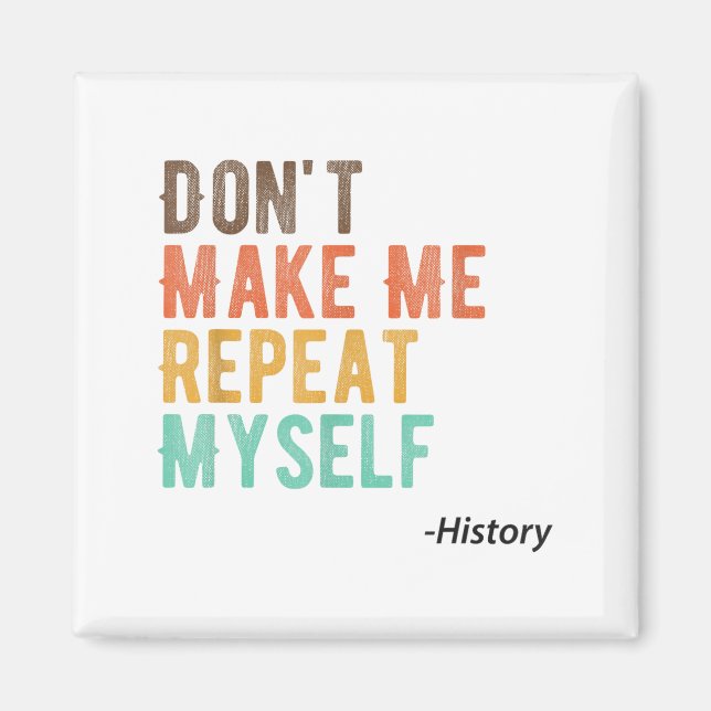 Imã Don't Make Me Repeat Myself History Teacher Histor (Frente)