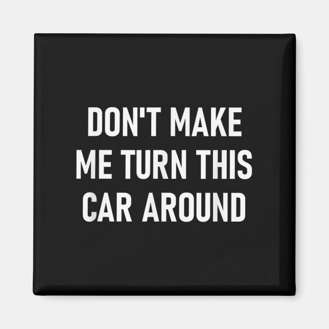 Imã Don't Make Me Turn This Car Around, Funny, Jokes,  (Frente)