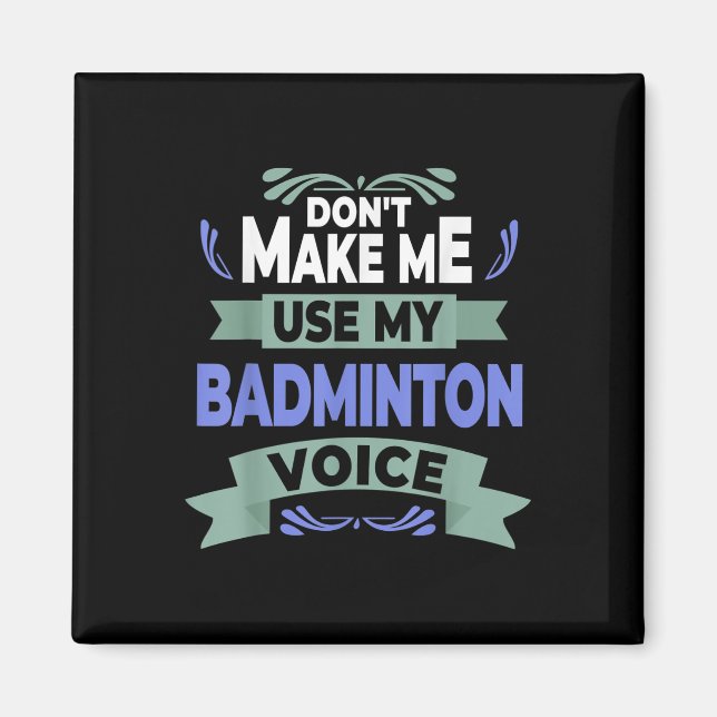Imã Dont Make Me Use My Badminton Voice - Badminton Pl (Frente)