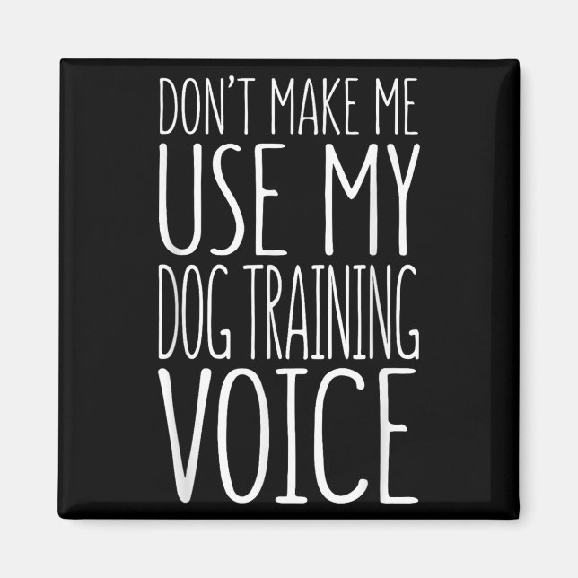 Imã Don't Make Me Use My Dog Training Voice Shirt Dog  (Frente)