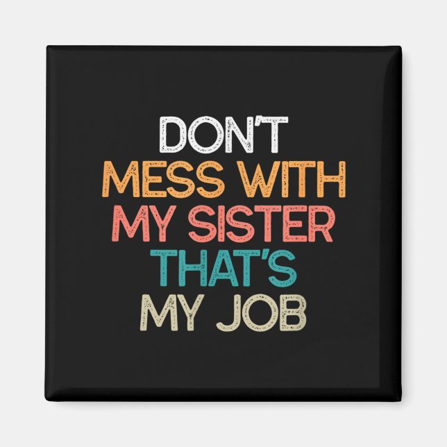 Imã Don't Mess With My Sister That's My Job Funny Sibl (Frente)
