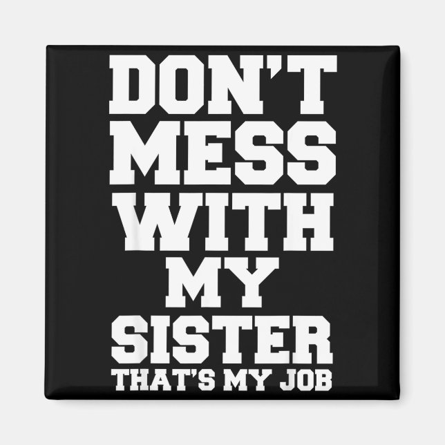 Imã Don't Mess With My Sister That's My Job Funny Sist (Frente)